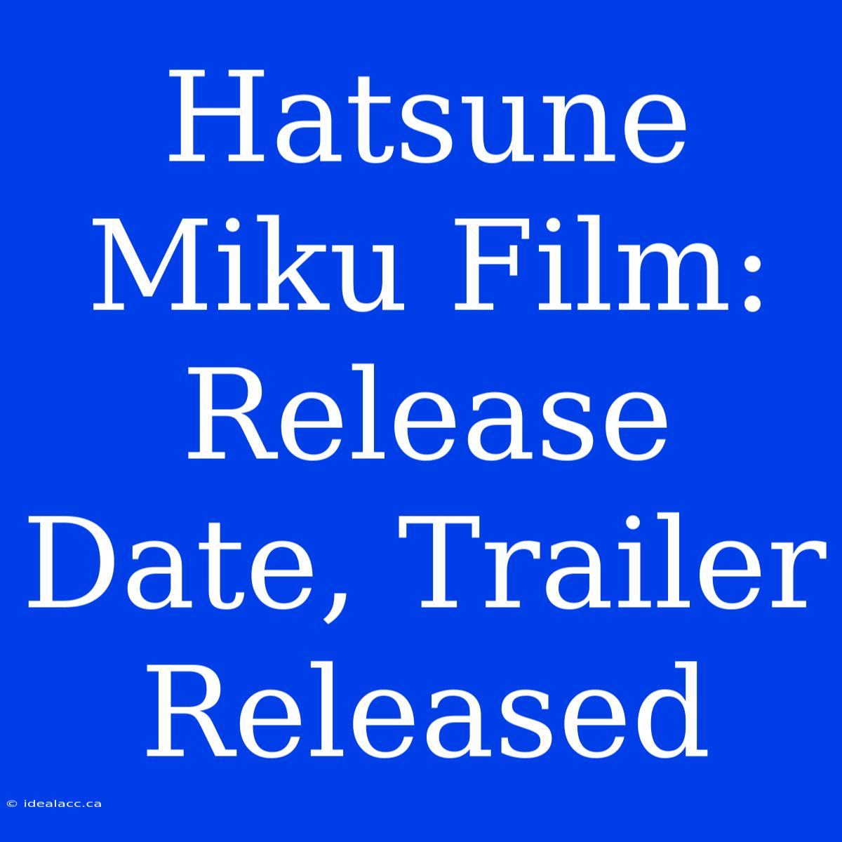 Hatsune Miku Film: Release Date, Trailer Released 