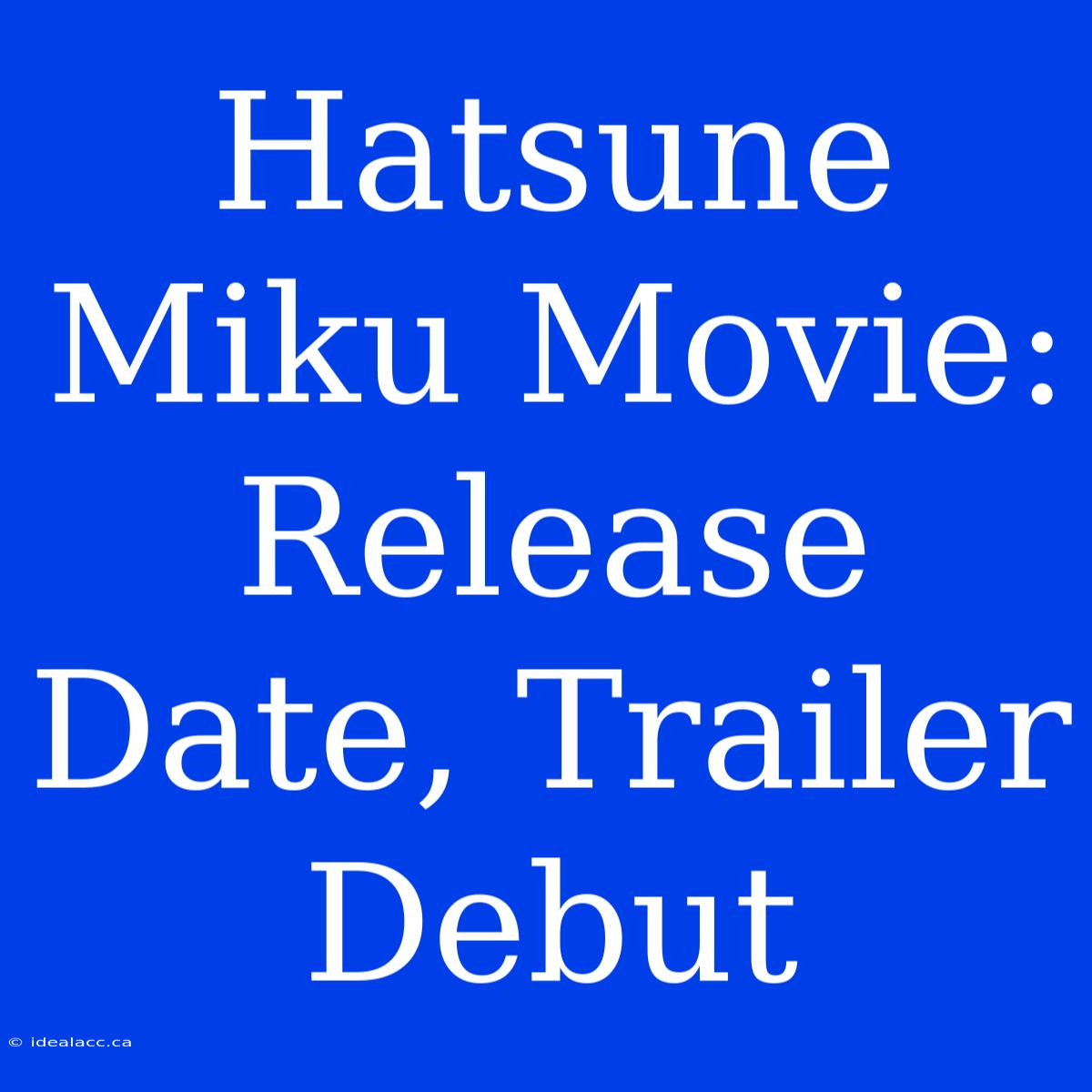 Hatsune Miku Movie: Release Date, Trailer Debut 