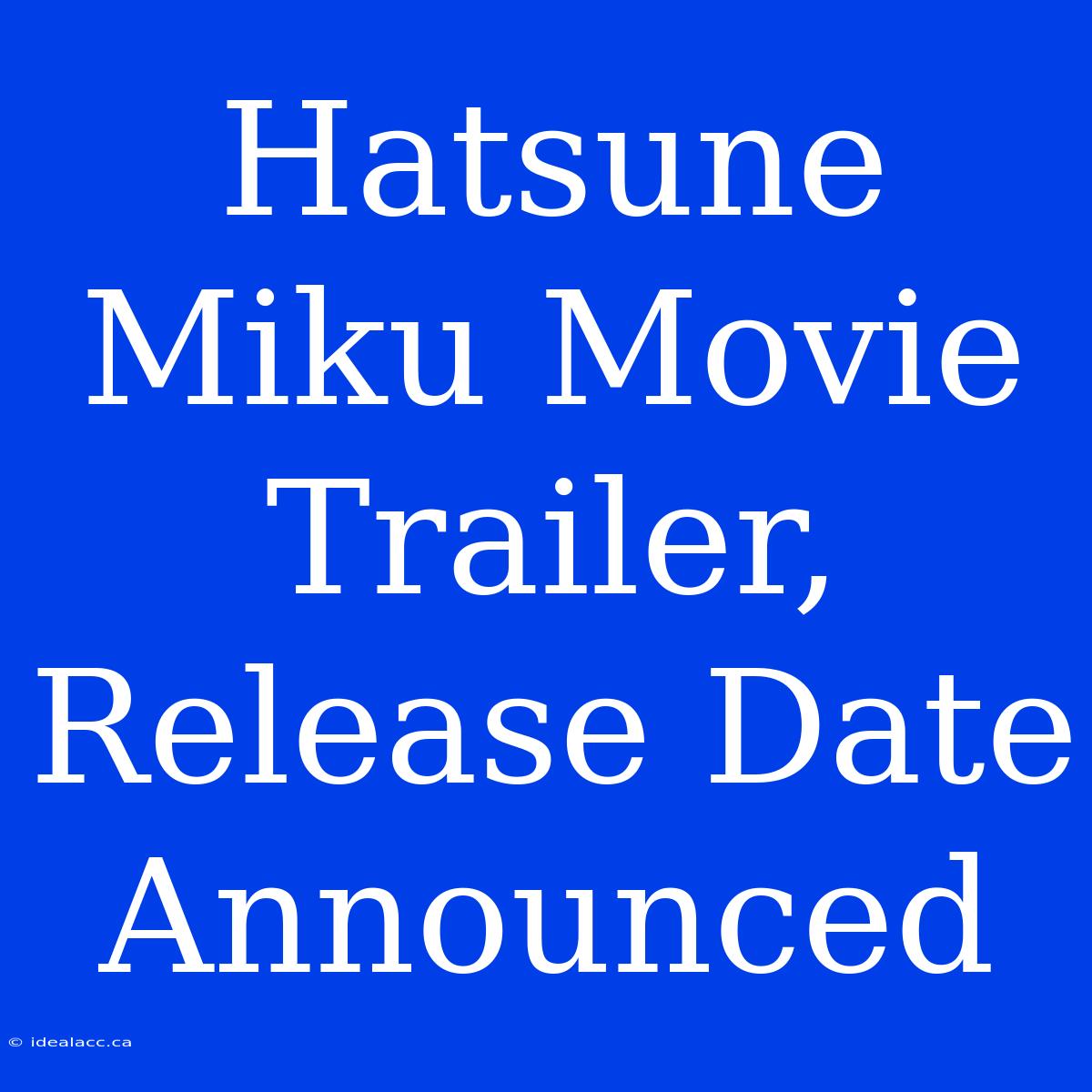 Hatsune Miku Movie Trailer, Release Date Announced