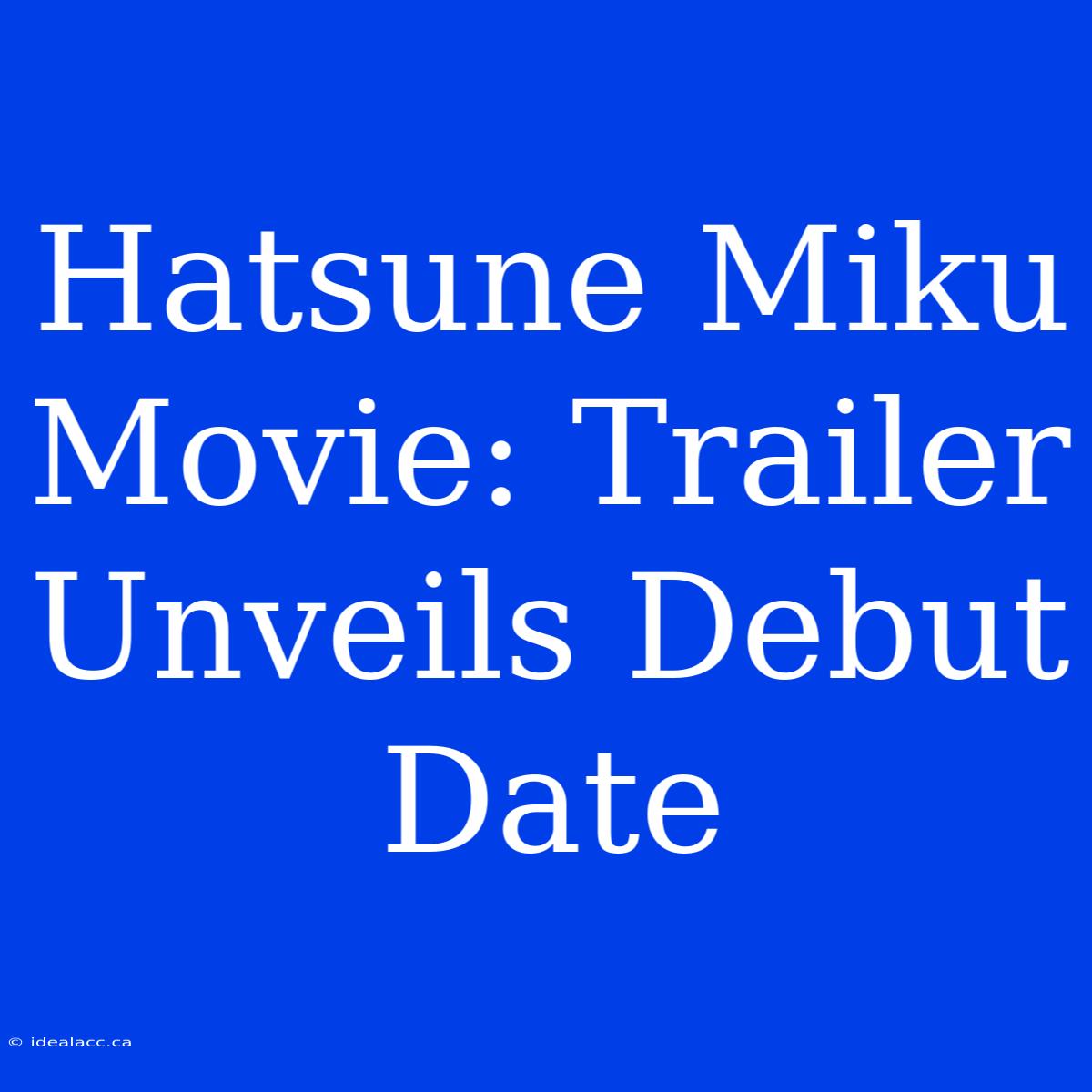 Hatsune Miku Movie: Trailer Unveils Debut Date