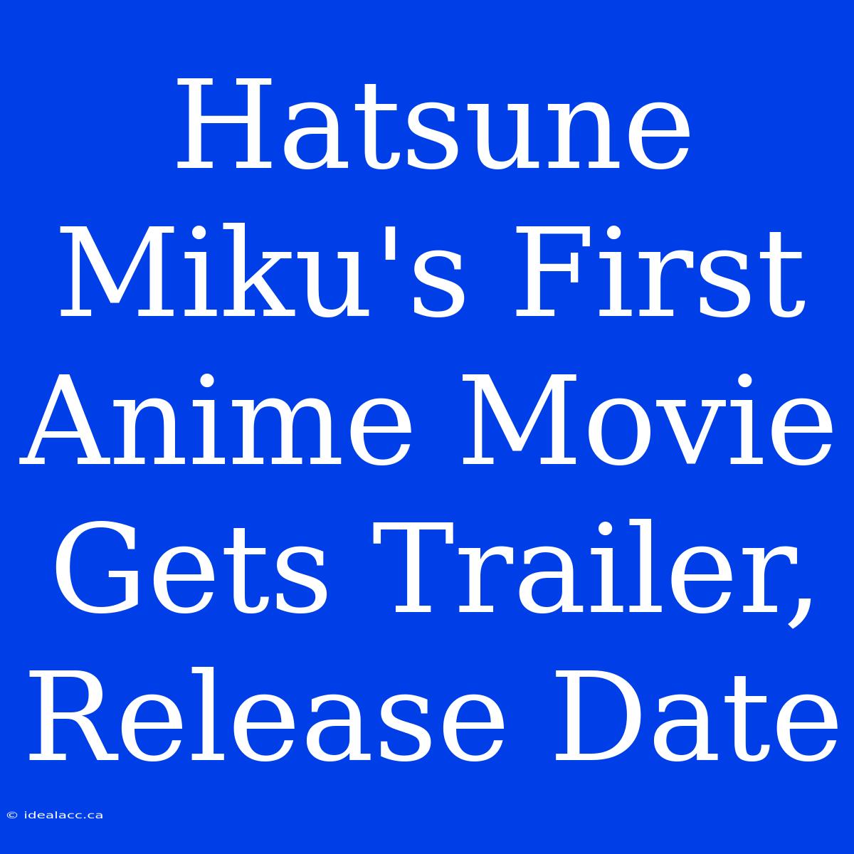 Hatsune Miku's First Anime Movie Gets Trailer, Release Date