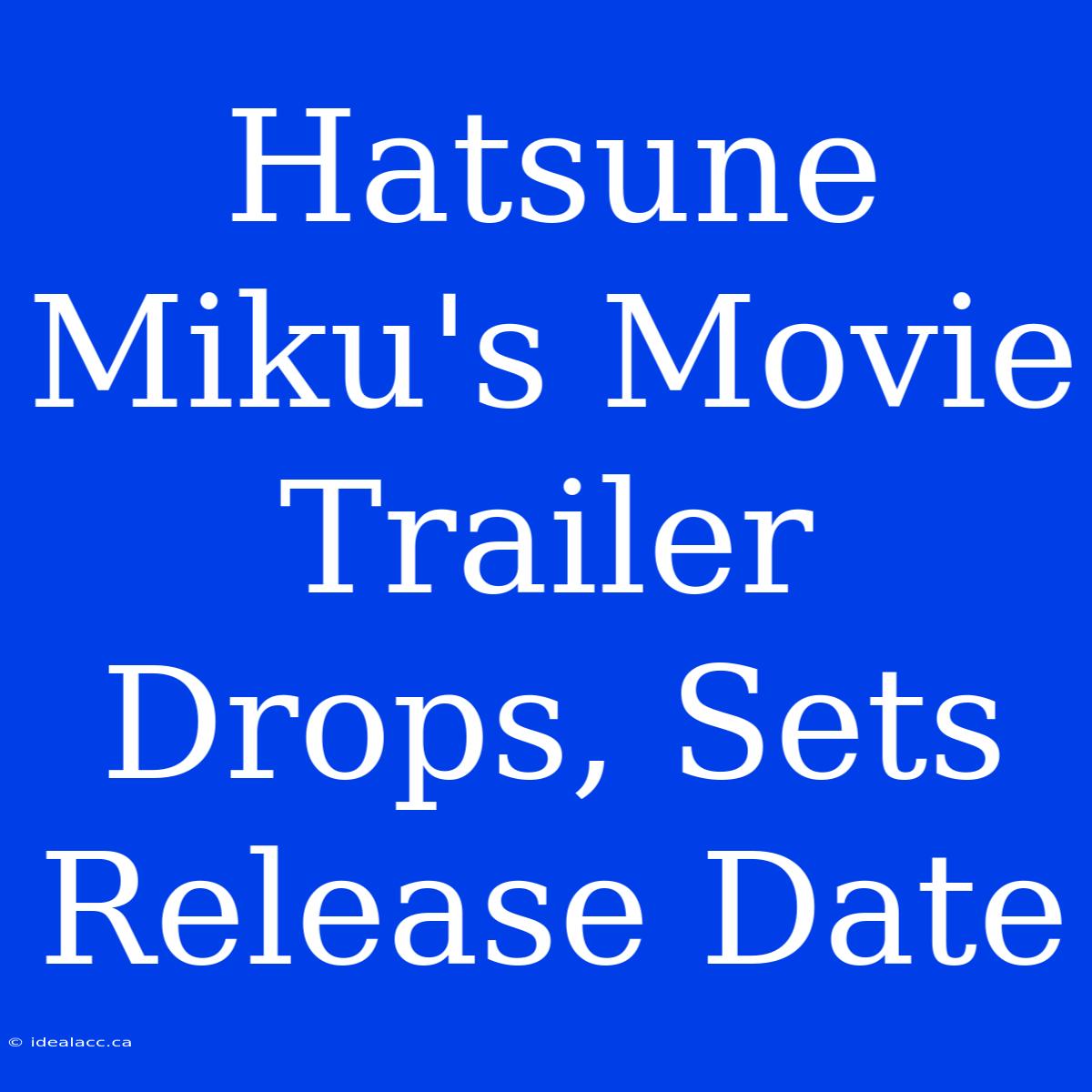 Hatsune Miku's Movie Trailer Drops, Sets Release Date