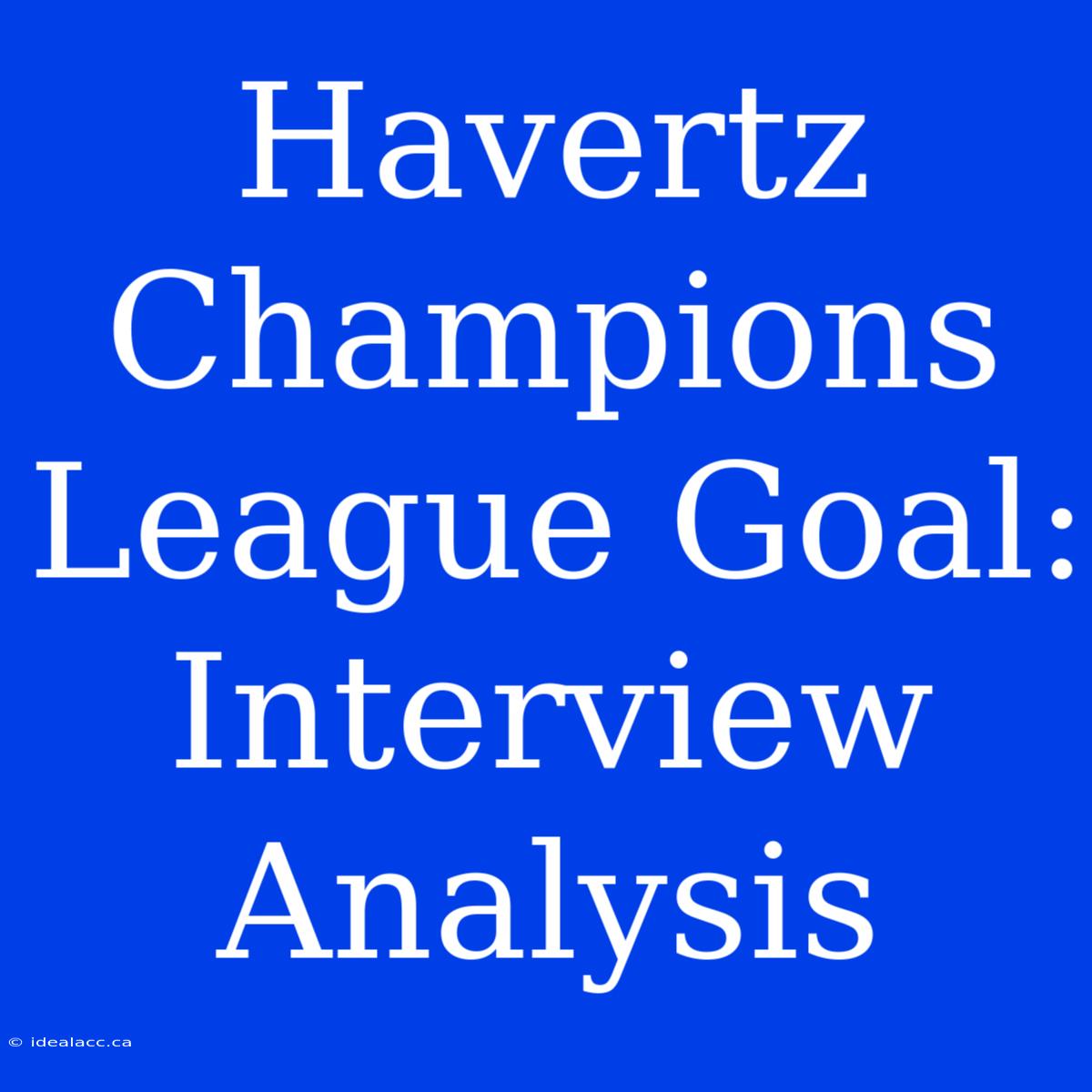 Havertz Champions League Goal: Interview Analysis 