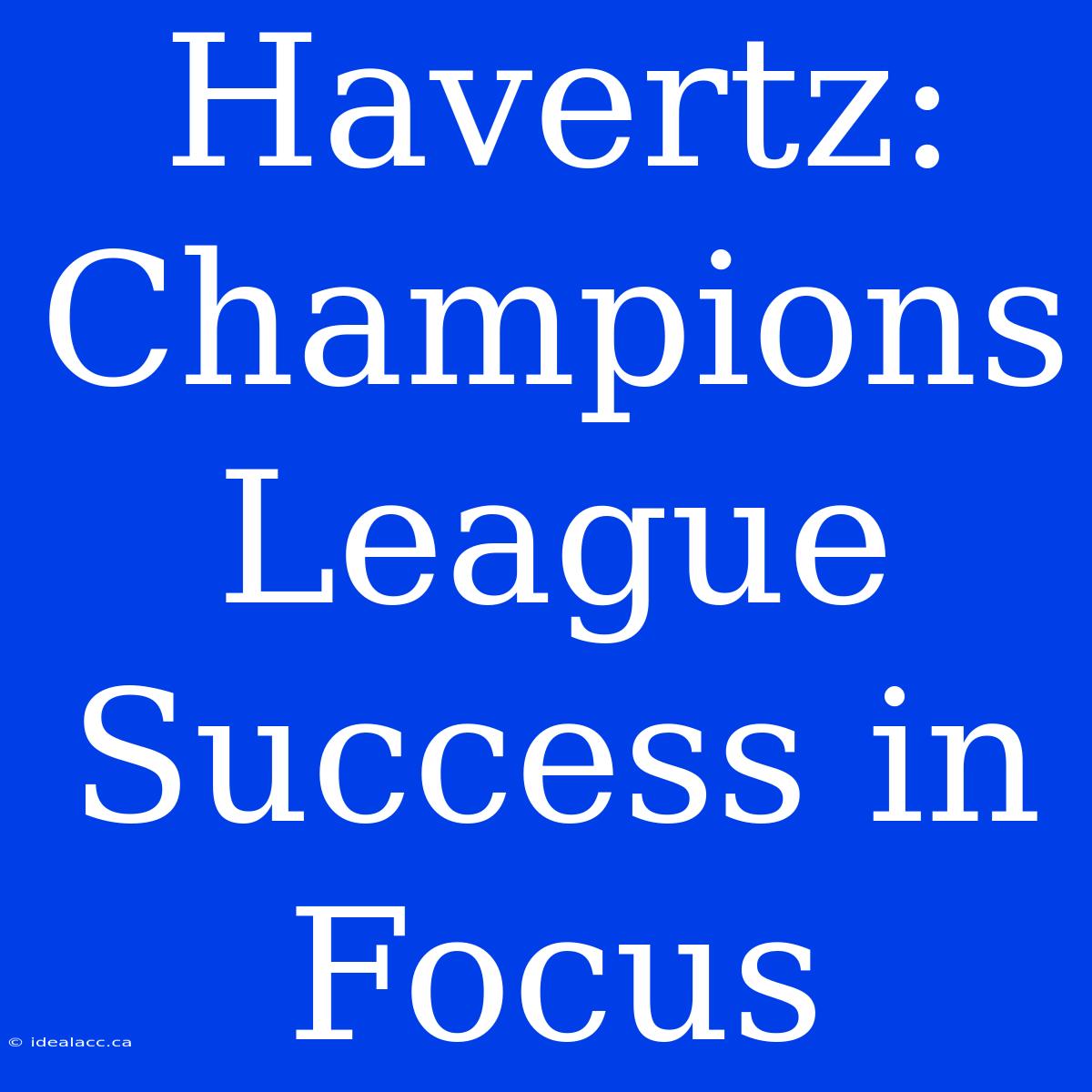 Havertz: Champions League Success In Focus