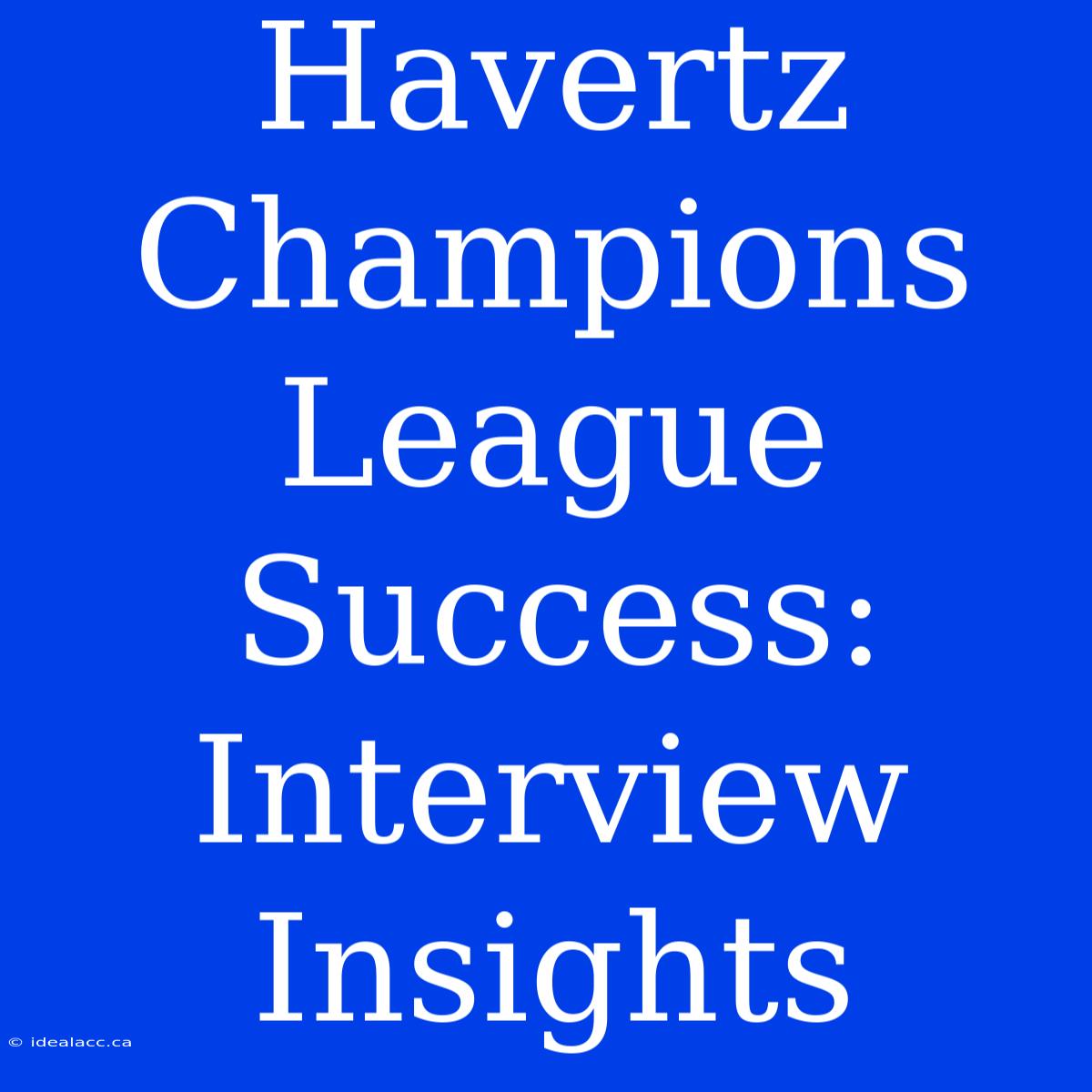 Havertz Champions League Success: Interview Insights