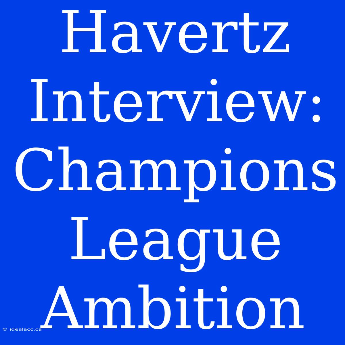 Havertz Interview: Champions League Ambition