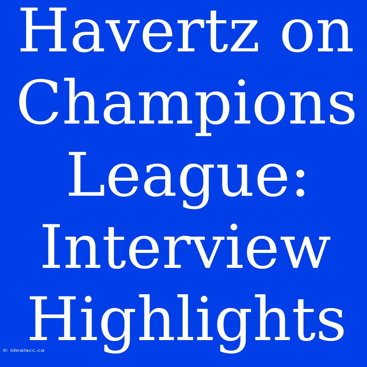 Havertz On Champions League: Interview Highlights