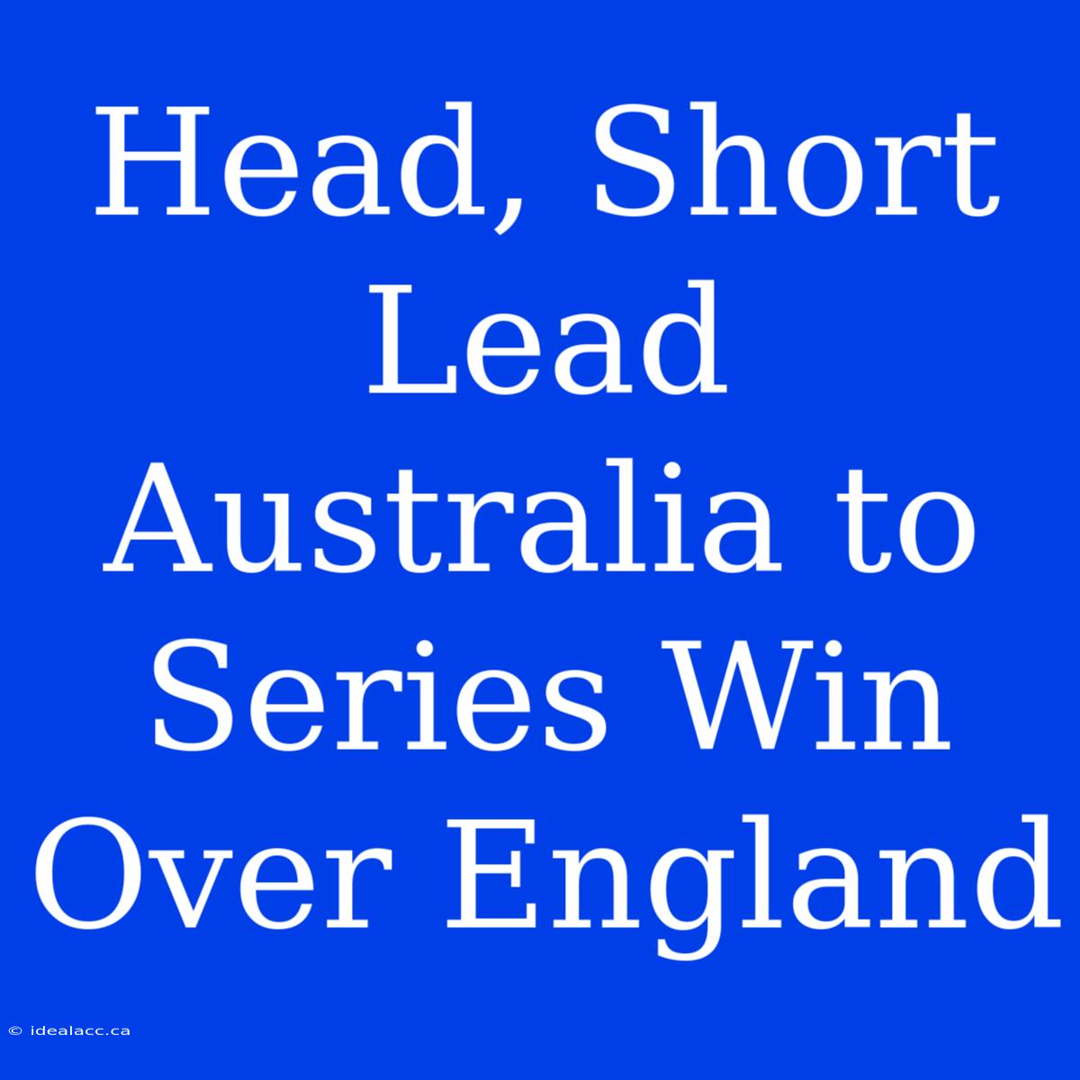 Head, Short Lead Australia To Series Win Over England