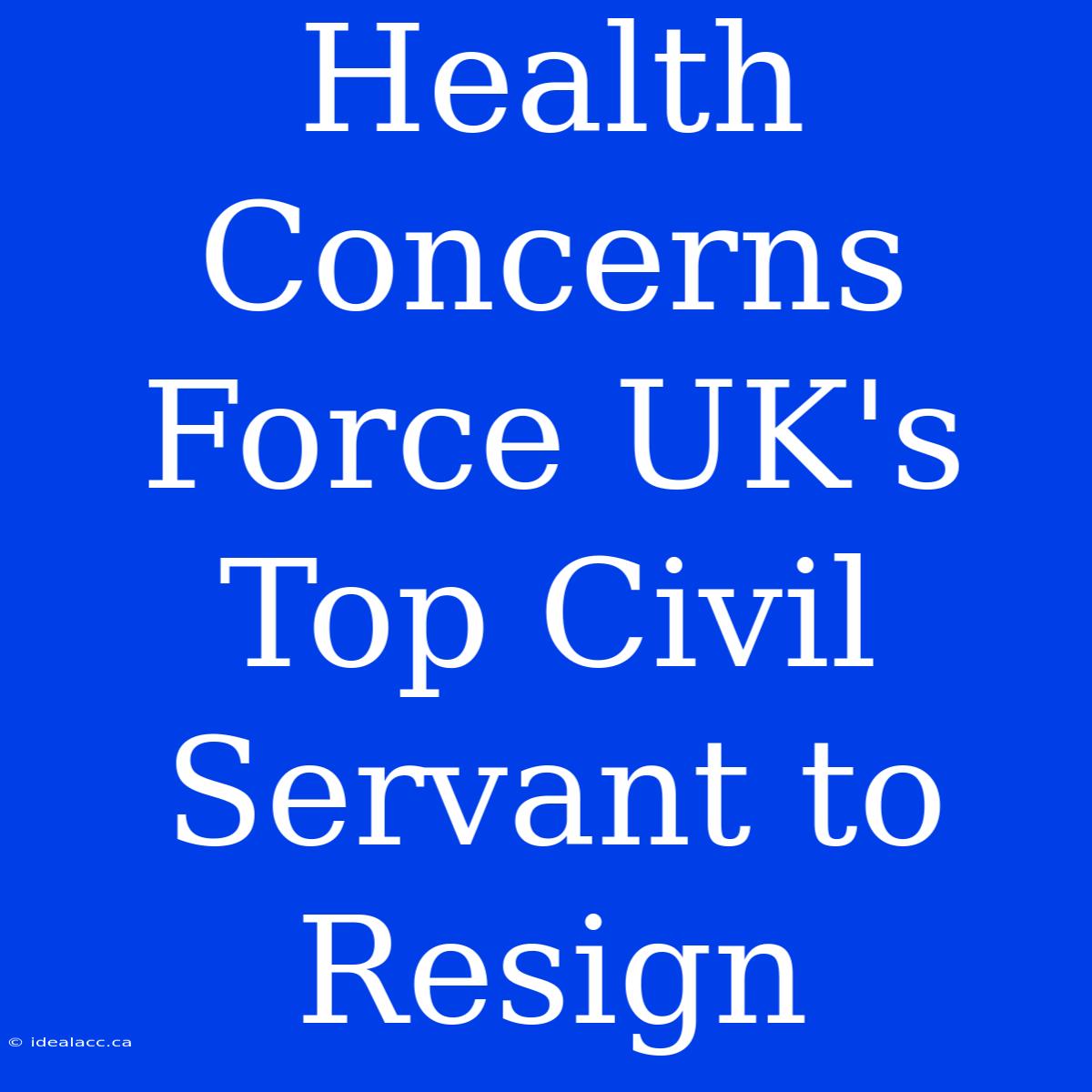 Health Concerns Force UK's Top Civil Servant To Resign