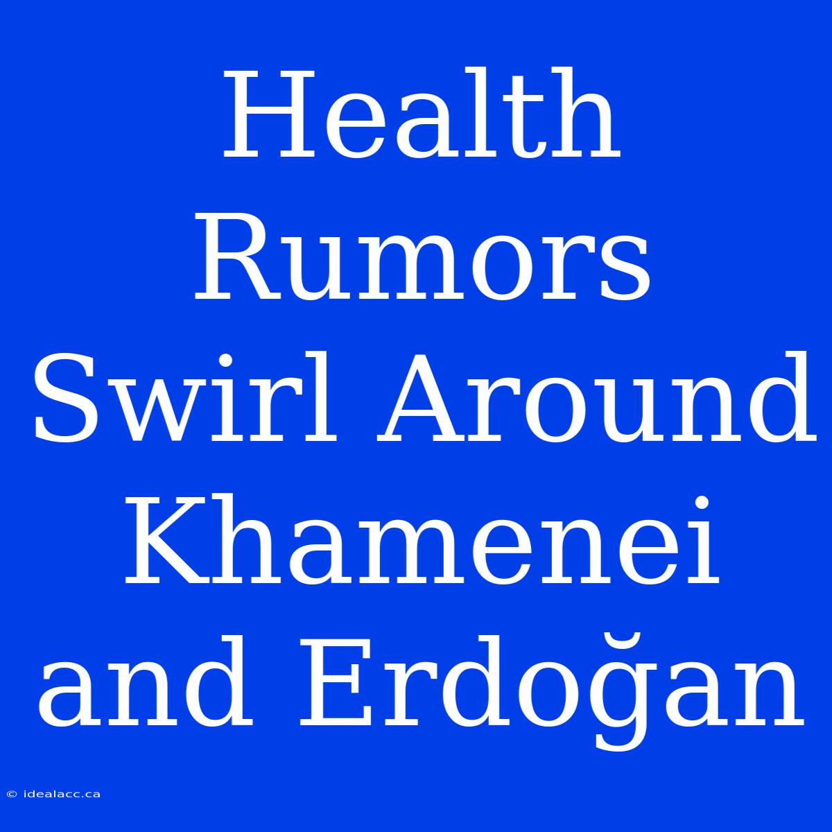 Health Rumors Swirl Around Khamenei And Erdoğan