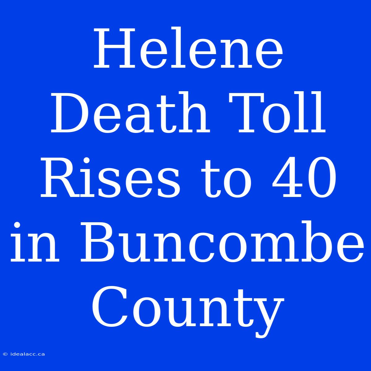 Helene Death Toll Rises To 40 In Buncombe County