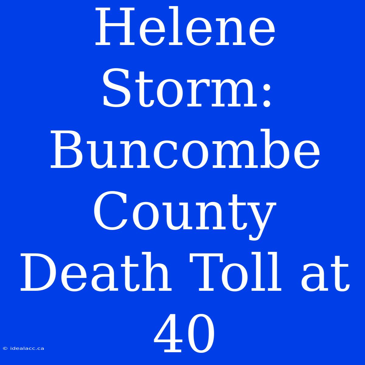 Helene Storm: Buncombe County Death Toll At 40 