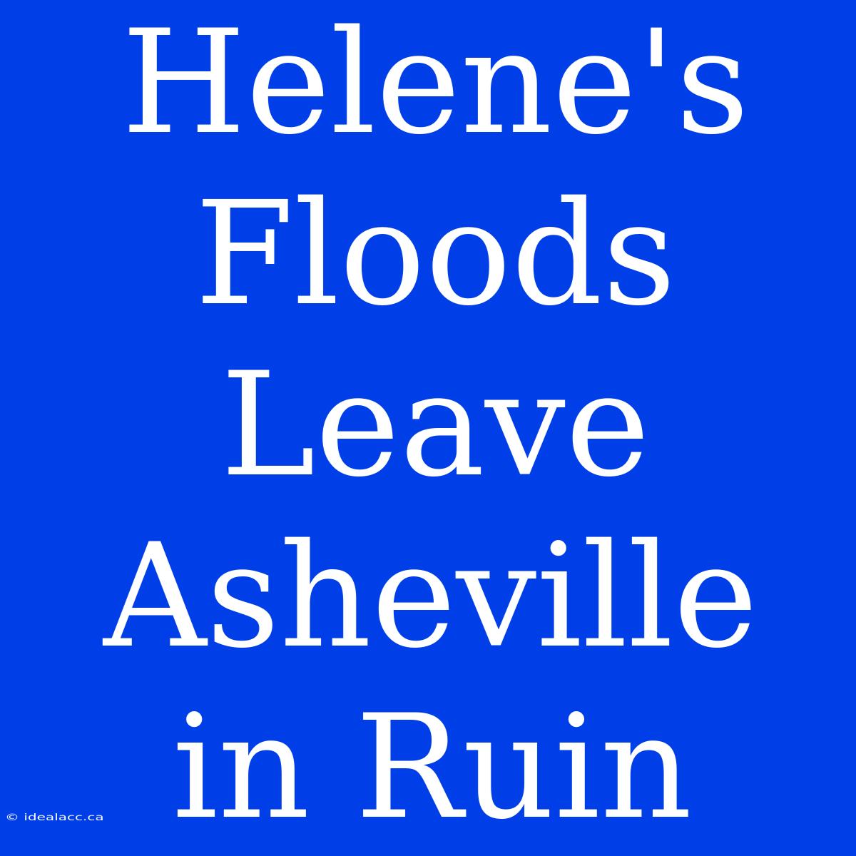 Helene's Floods Leave Asheville In Ruin