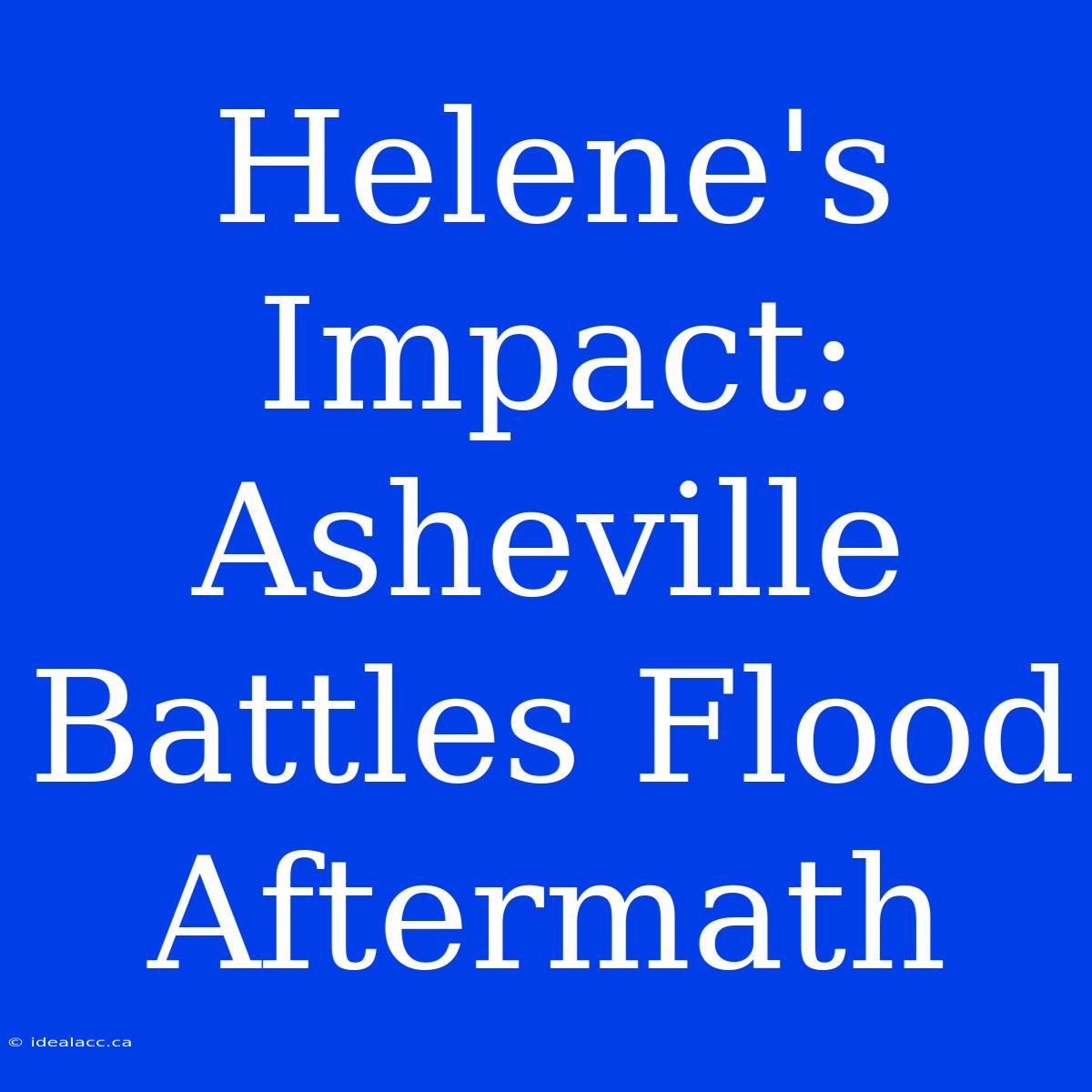 Helene's Impact: Asheville Battles Flood Aftermath