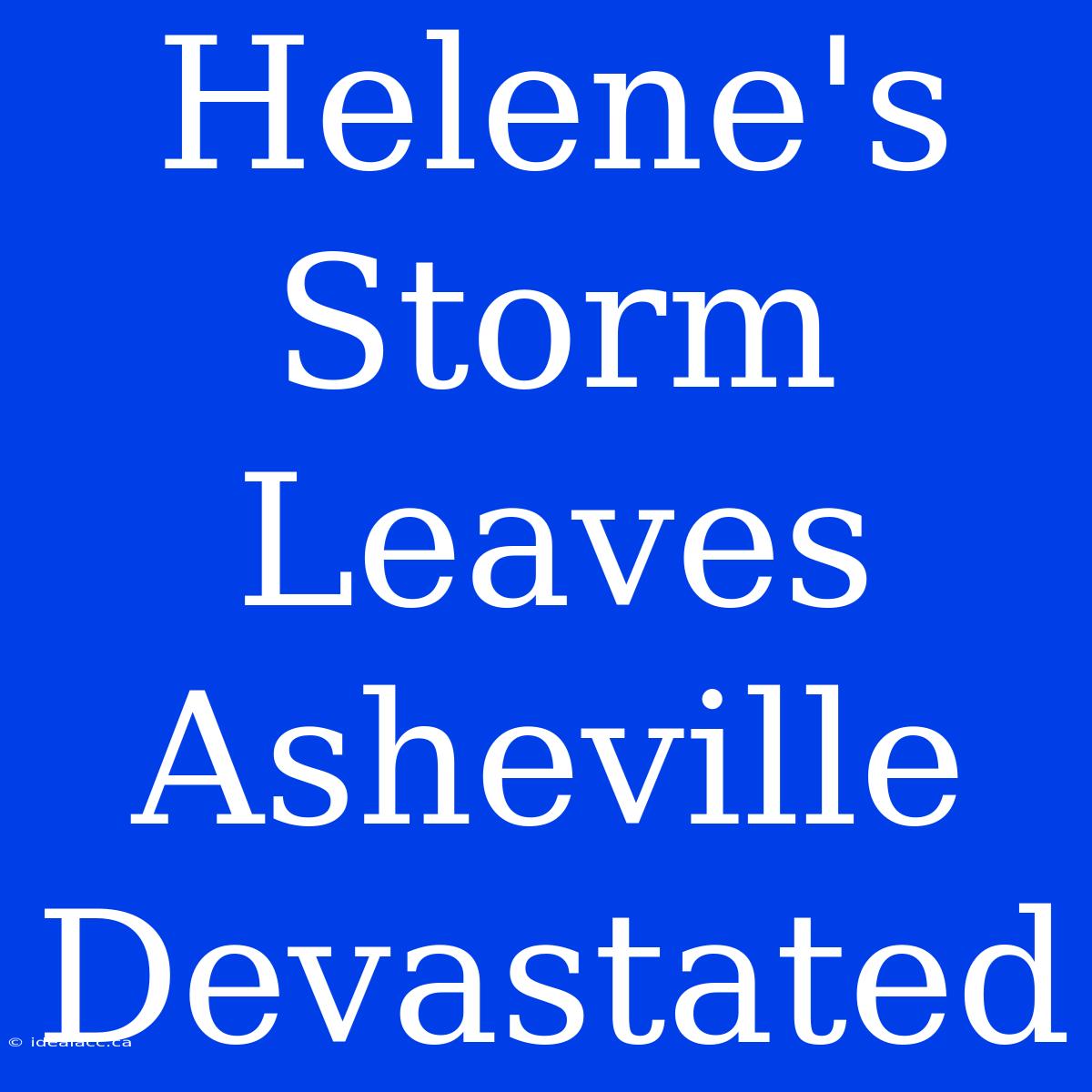 Helene's Storm Leaves Asheville Devastated