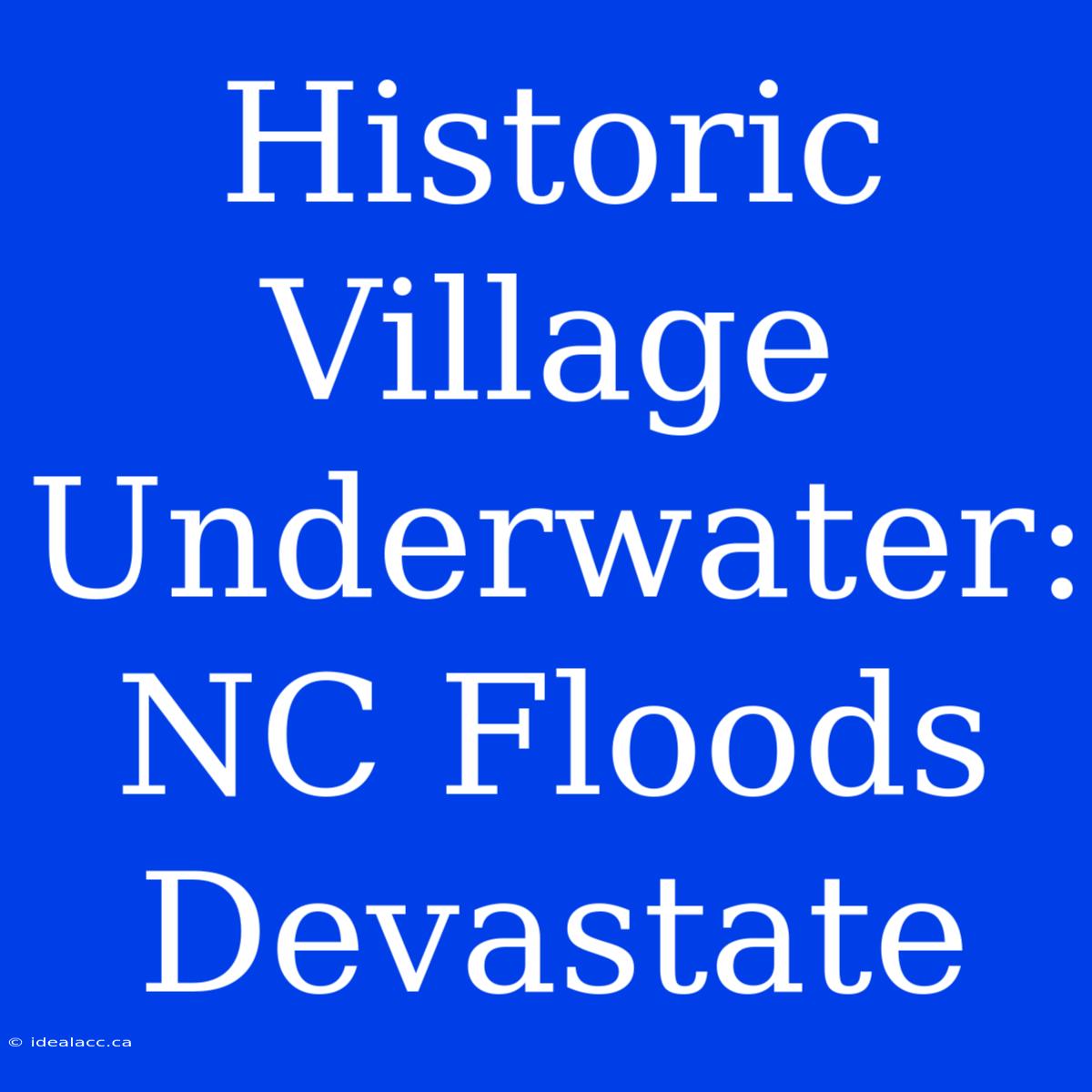 Historic Village Underwater: NC Floods Devastate