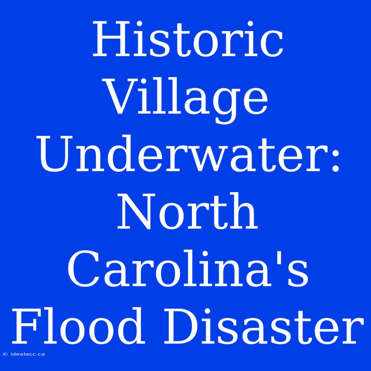 Historic Village Underwater: North Carolina's Flood Disaster 