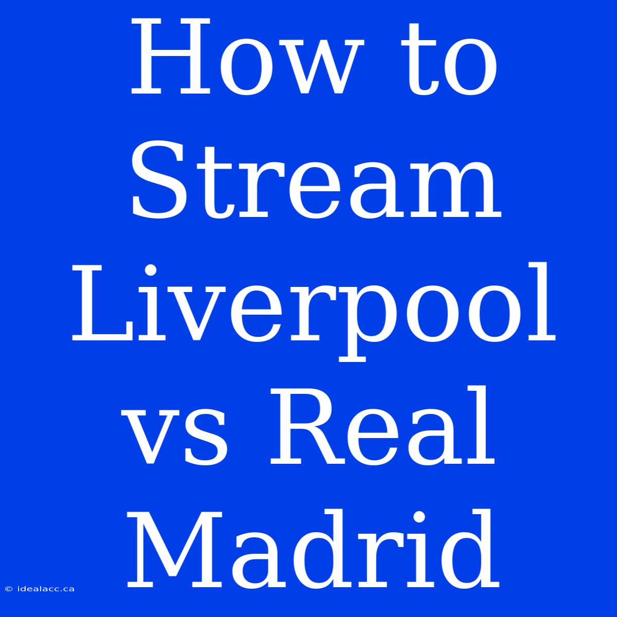 How To Stream Liverpool Vs Real Madrid