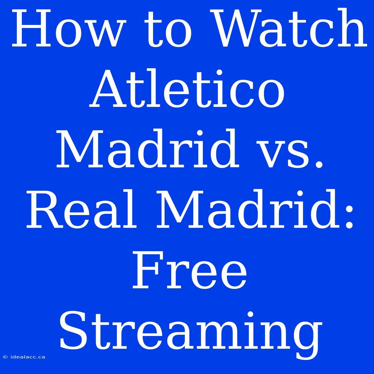 How To Watch Atletico Madrid Vs. Real Madrid: Free Streaming 