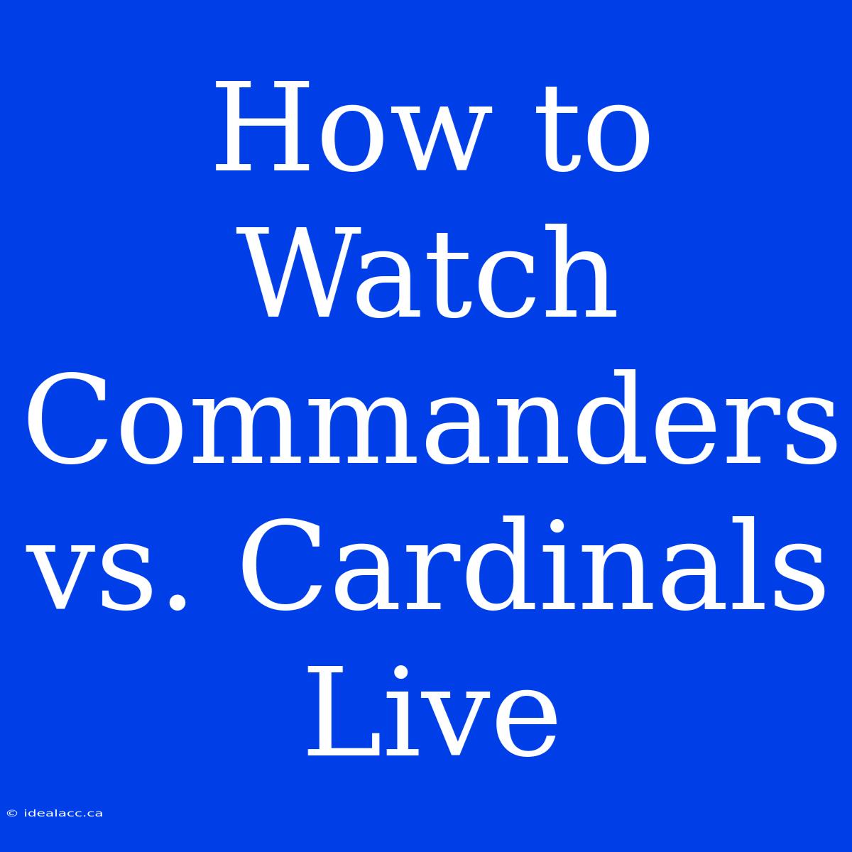 How To Watch Commanders Vs. Cardinals Live