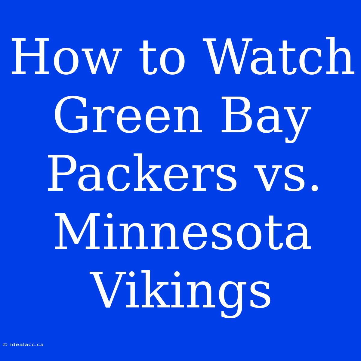 How To Watch Green Bay Packers Vs. Minnesota Vikings 