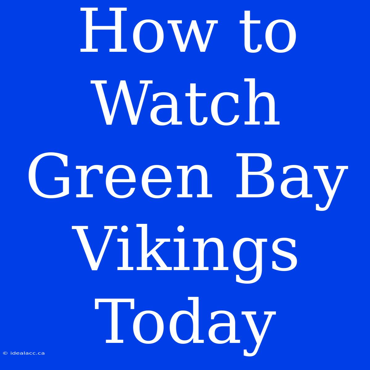 How To Watch Green Bay Vikings Today