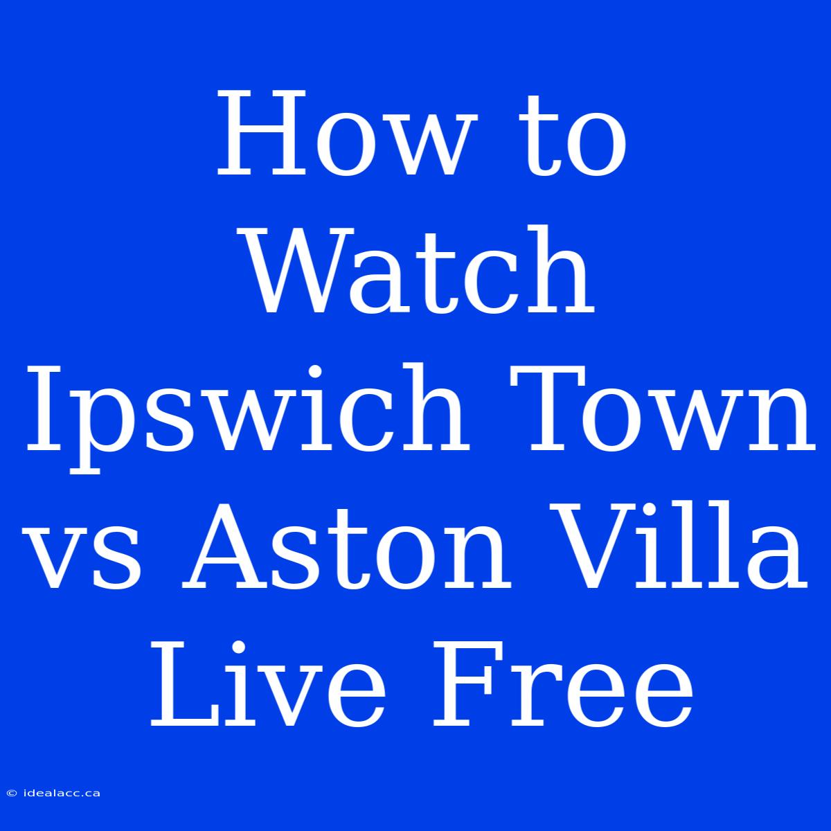 How To Watch Ipswich Town Vs Aston Villa Live Free