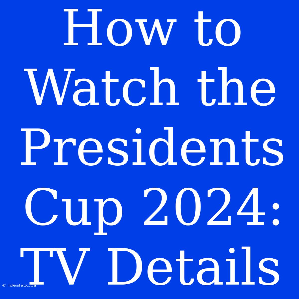 How To Watch The Presidents Cup 2024: TV Details