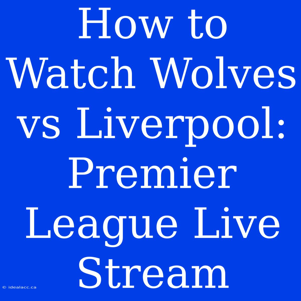 How To Watch Wolves Vs Liverpool: Premier League Live Stream