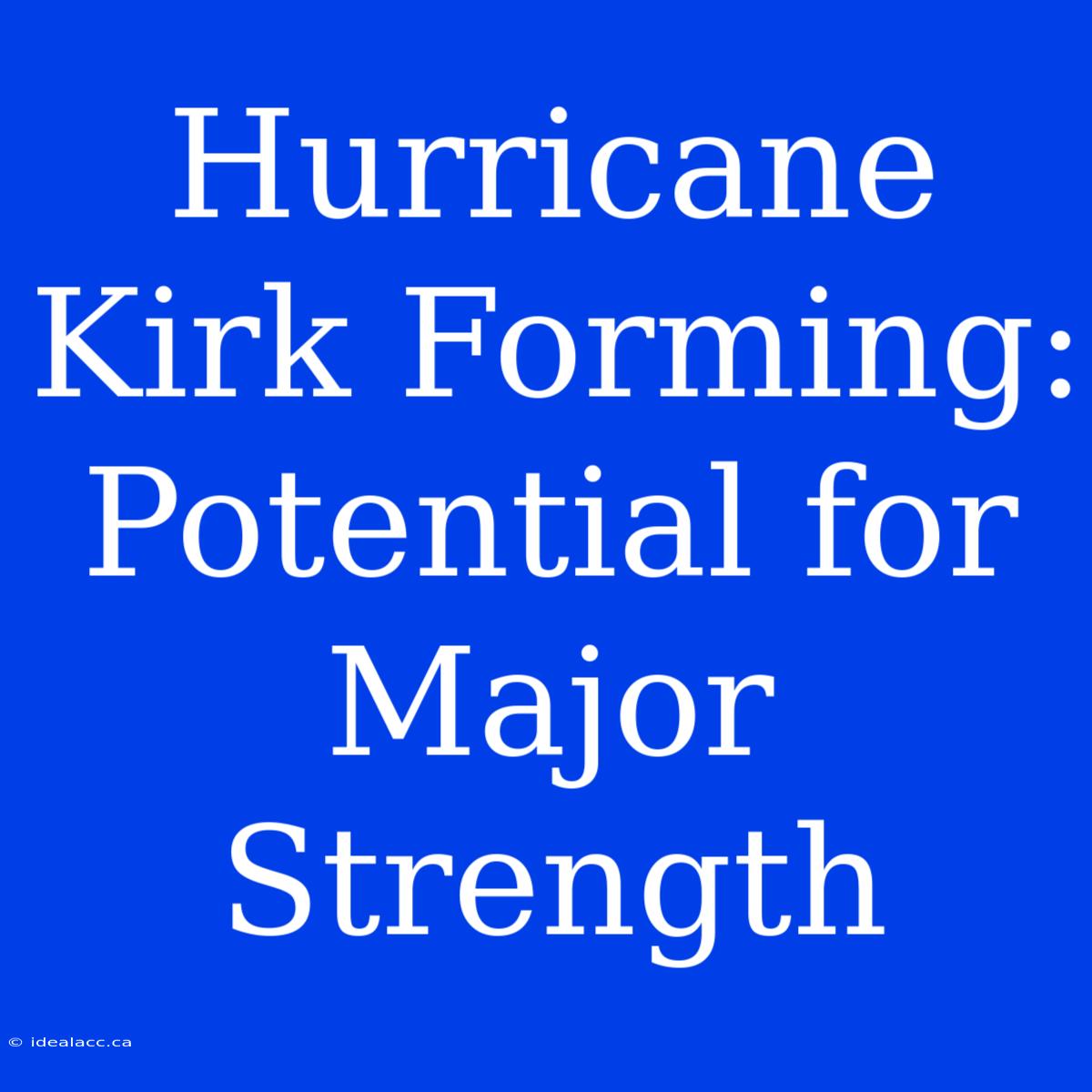 Hurricane Kirk Forming: Potential For Major Strength 