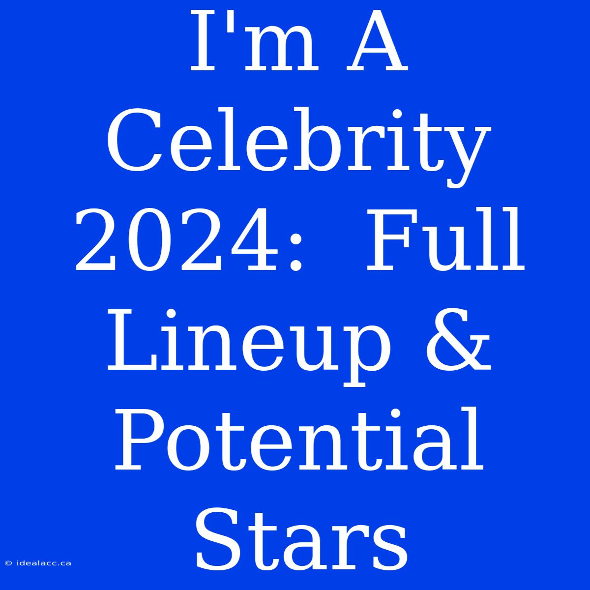 I'm A Celebrity 2024:  Full Lineup & Potential Stars 