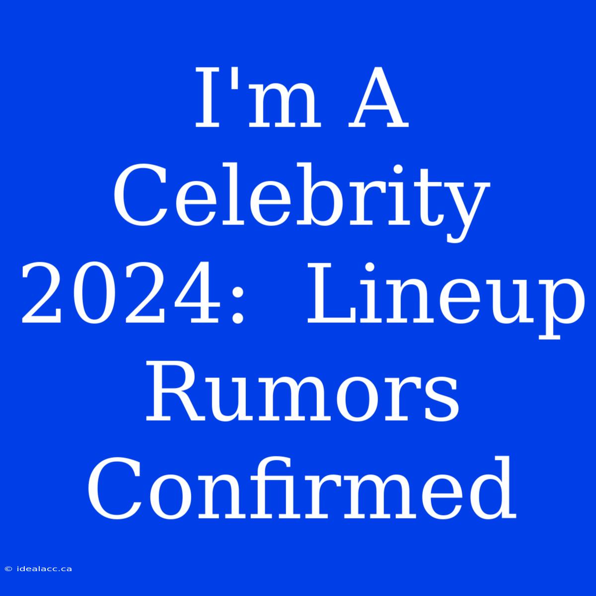 I'm A Celebrity 2024:  Lineup Rumors Confirmed