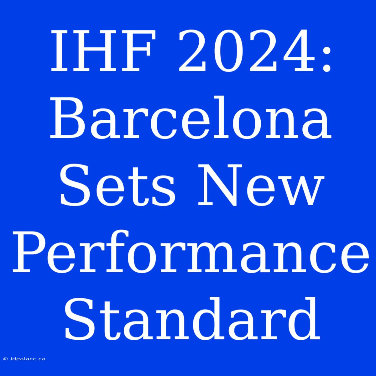 IHF 2024: Barcelona Sets New Performance Standard