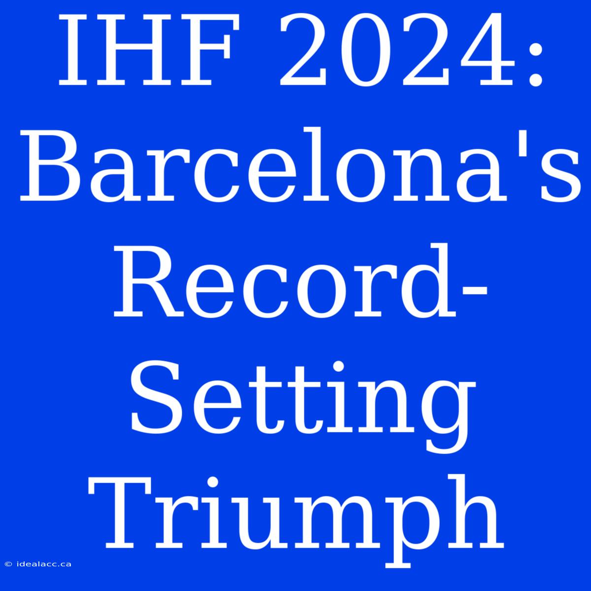 IHF 2024: Barcelona's Record-Setting Triumph