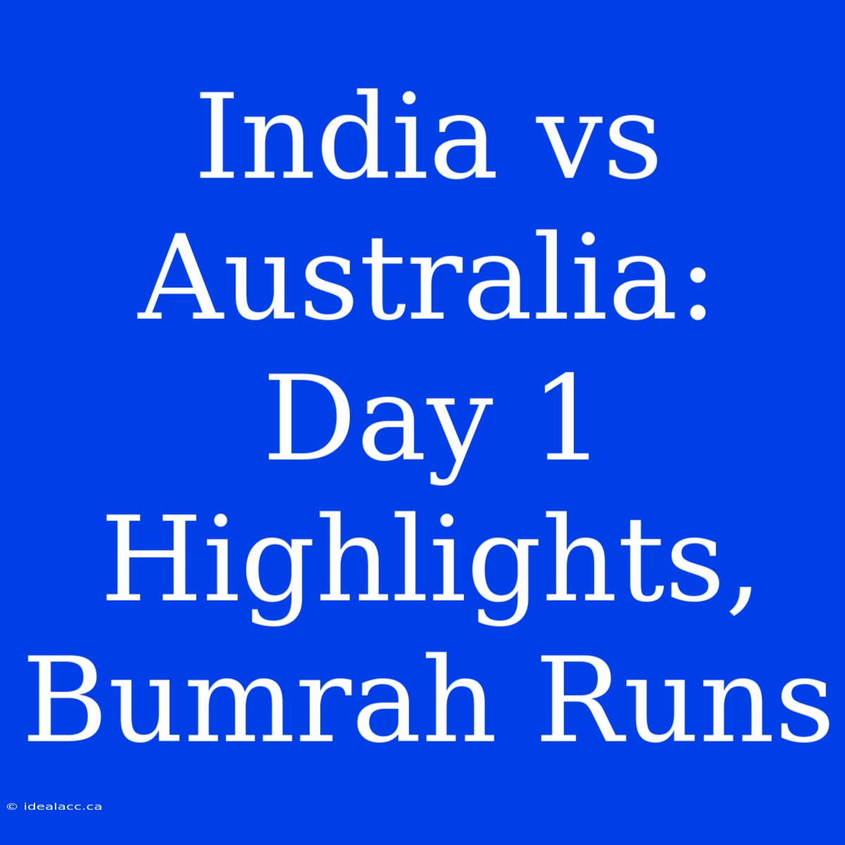 India Vs Australia: Day 1 Highlights, Bumrah Runs