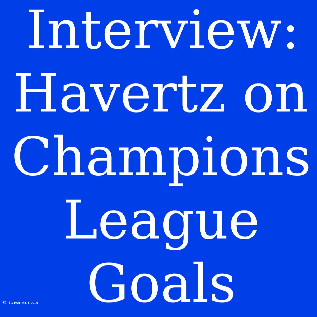 Interview: Havertz On Champions League Goals