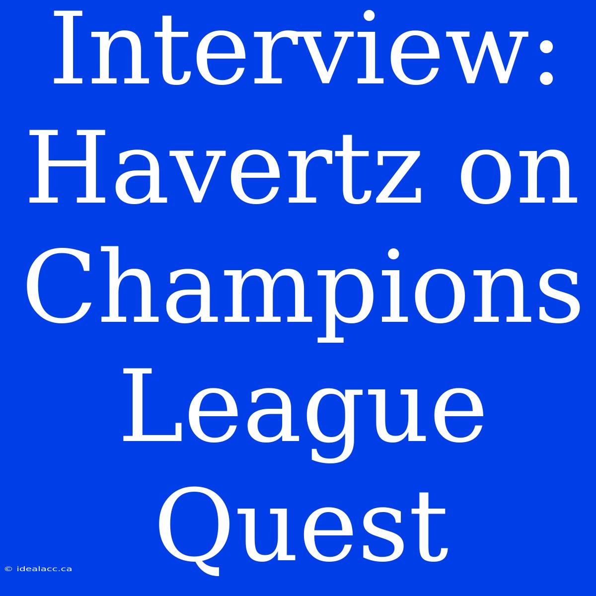 Interview: Havertz On Champions League Quest 