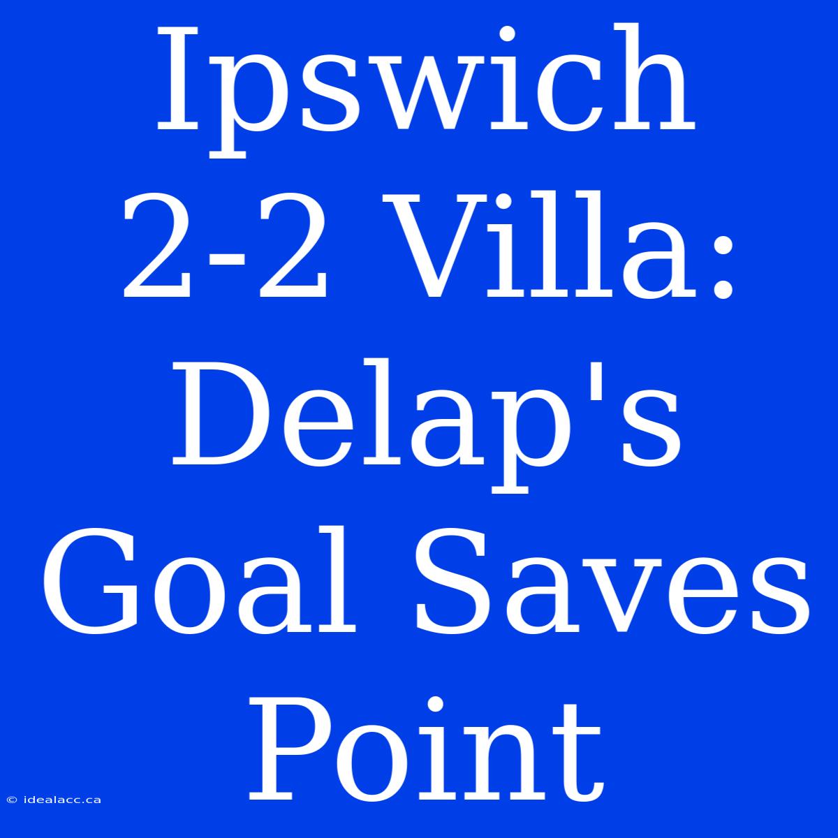 Ipswich 2-2 Villa: Delap's Goal Saves Point