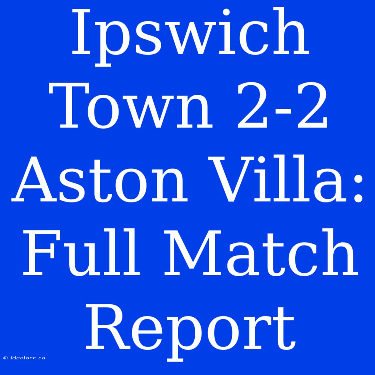 Ipswich Town 2-2 Aston Villa: Full Match Report