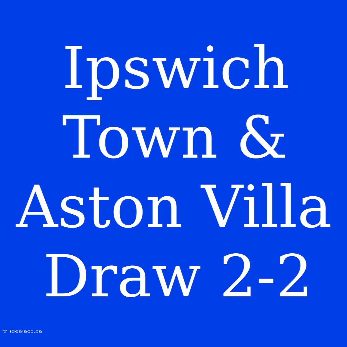 Ipswich Town & Aston Villa Draw 2-2