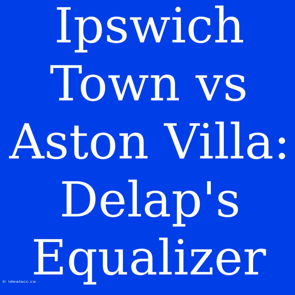 Ipswich Town Vs Aston Villa: Delap's Equalizer