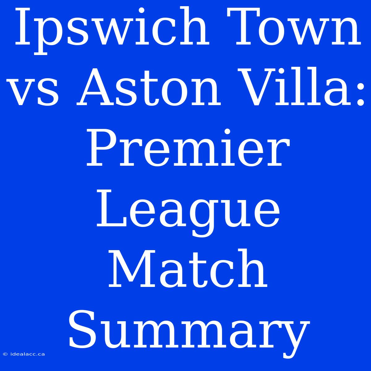 Ipswich Town Vs Aston Villa: Premier League Match Summary 