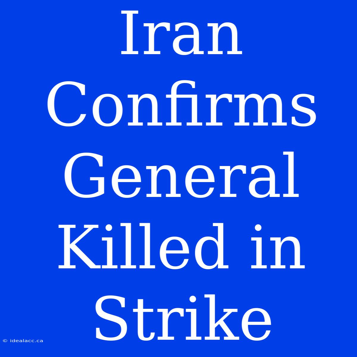 Iran Confirms General Killed In Strike 