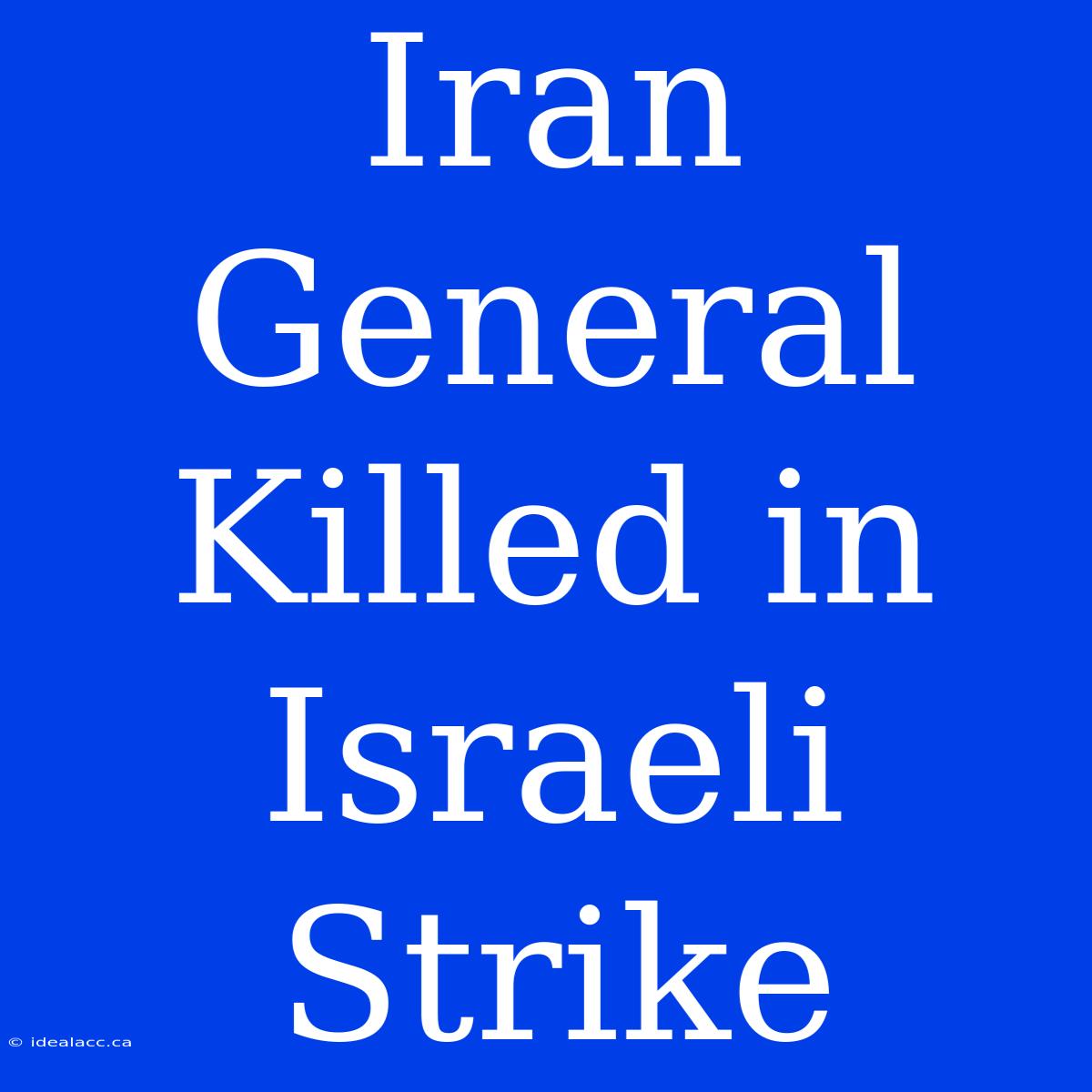 Iran General Killed In Israeli Strike