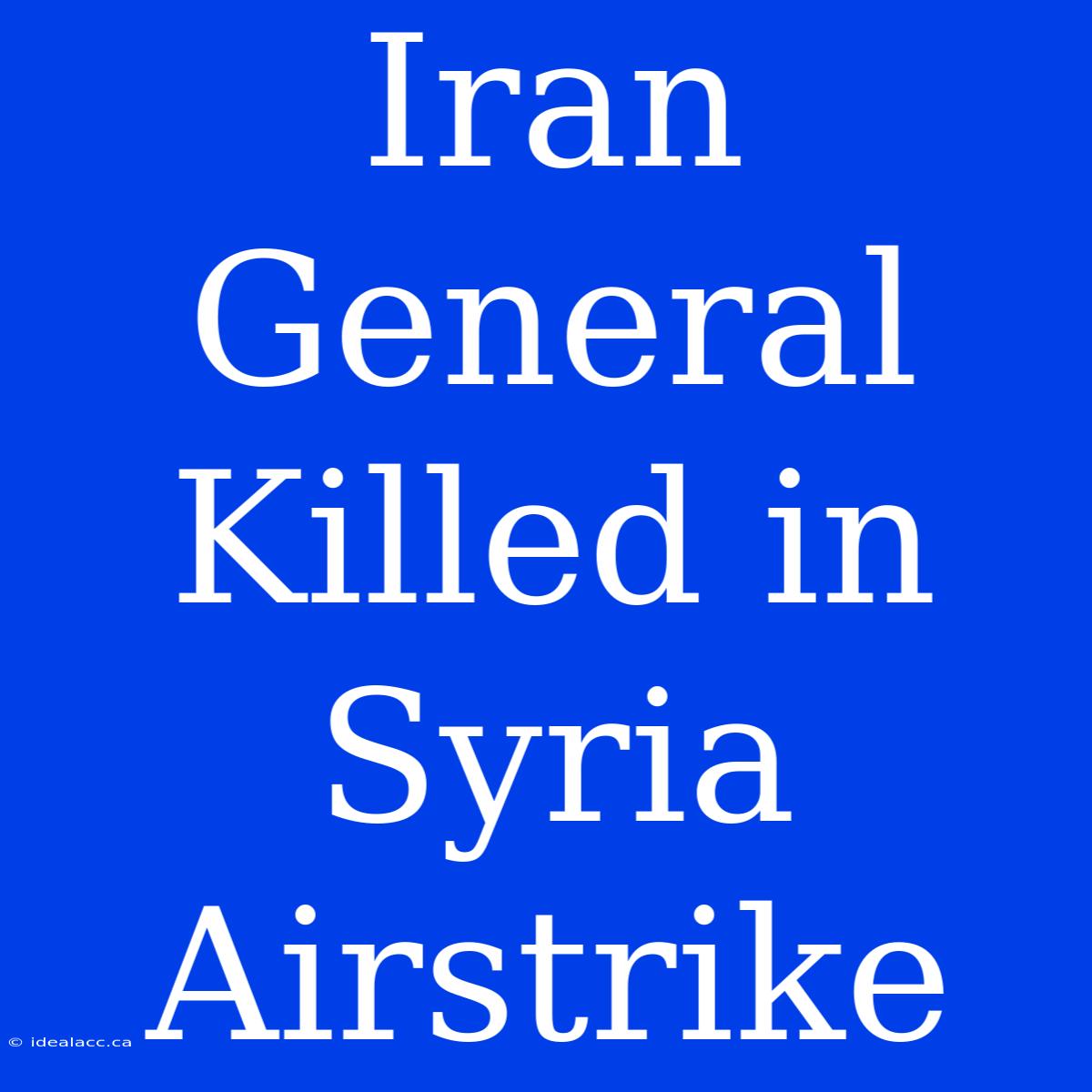 Iran General Killed In Syria Airstrike