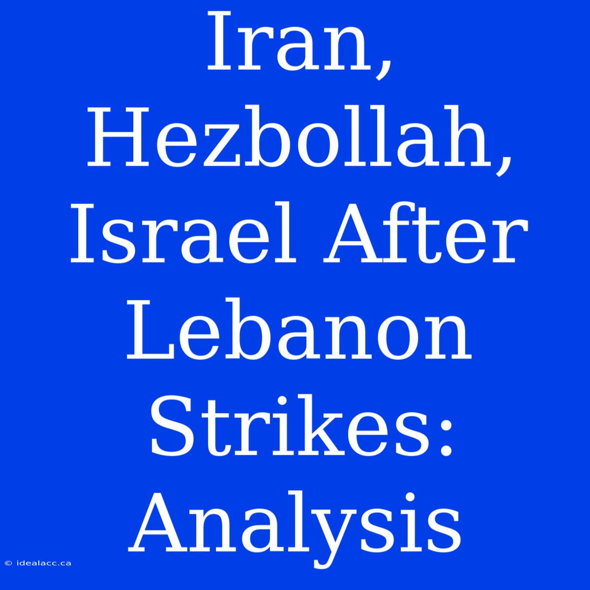 Iran, Hezbollah, Israel After Lebanon Strikes: Analysis