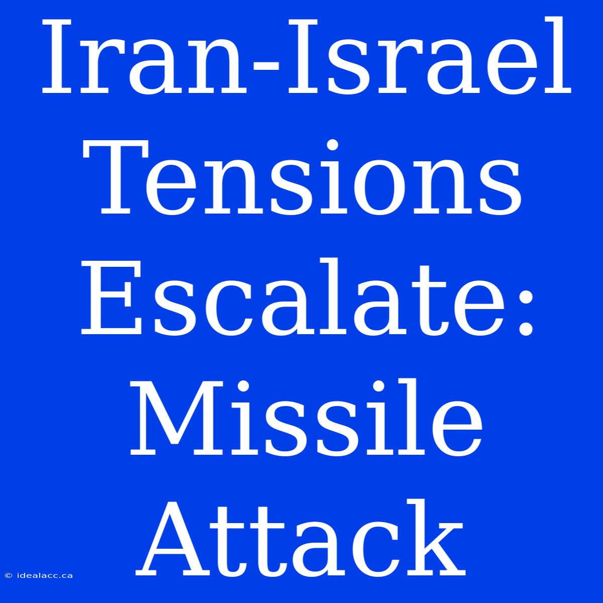 Iran-Israel Tensions Escalate: Missile Attack