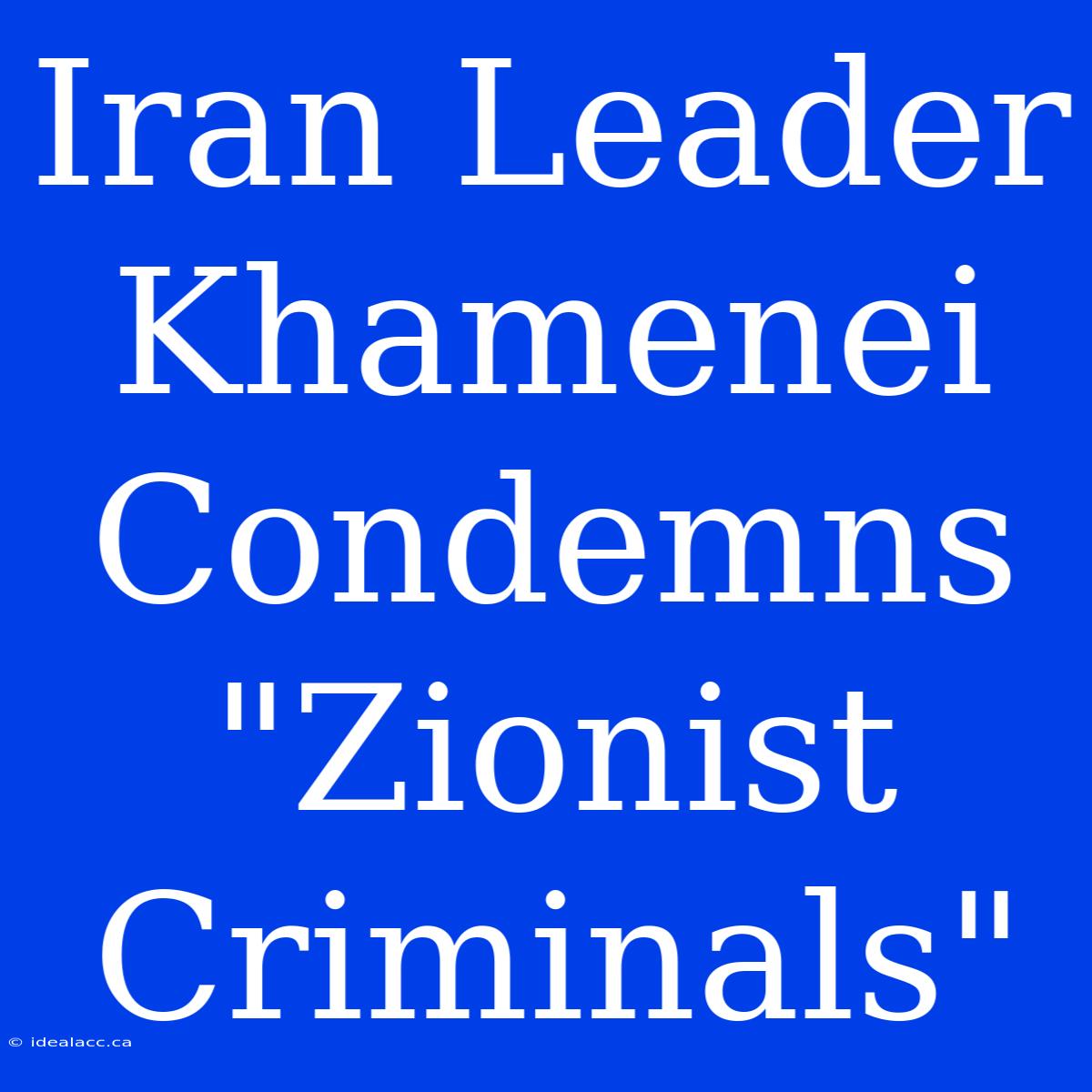 Iran Leader Khamenei Condemns 