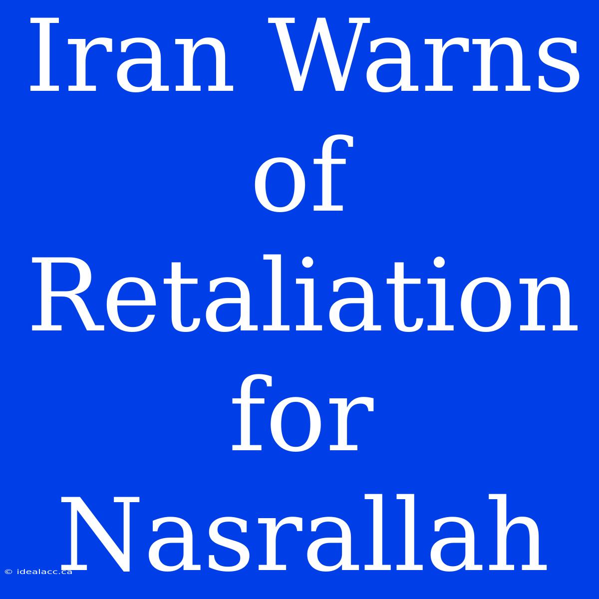 Iran Warns Of Retaliation For Nasrallah