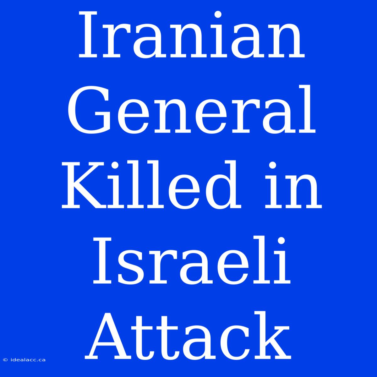 Iranian General Killed In Israeli Attack